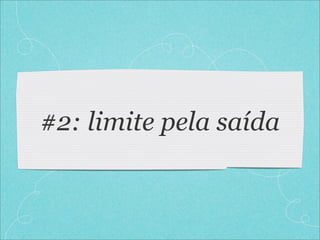 #2: limite pela saída
 
