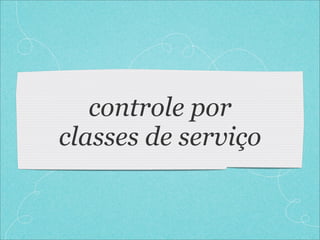 controle por
classes de serviço
 