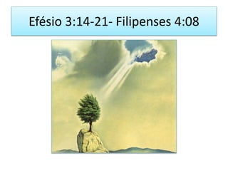 Efésio 3:14-21- Filipenses 4:08
 