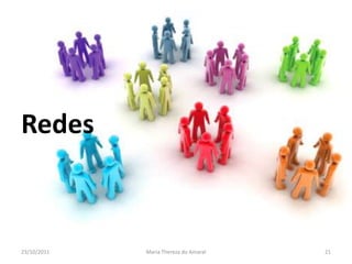 Redes



23/10/2011   Maria Thereza do Amaral   21
 