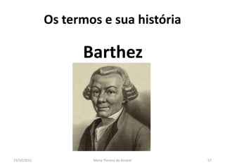 Os termos e sua história

                   Barthez




23/10/2011           Maria Thereza do Amaral   57
 