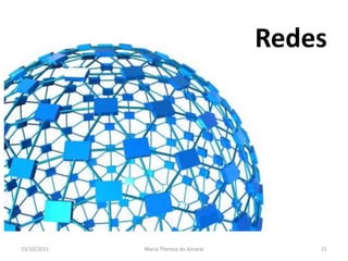 Redes




23/10/2011   Maria Thereza do Amaral       21
 