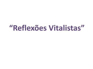 “Reflexões Vitalistas”
 