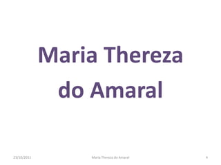 Maria Thereza
              do Amaral

23/10/2011       Maria Thereza do Amaral   4
 