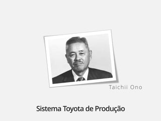 Ta i c h i i O n o



Sistema Toyota de Produção
 