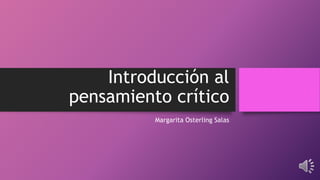 Introducción al
pensamiento crítico
Margarita Osterling Salas
 