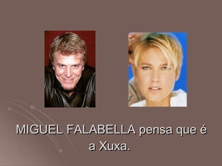 MIGUEL FALABELLA pensa que é a Xuxa.  