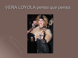 VERA LOYOLA pensa que pensa.
 