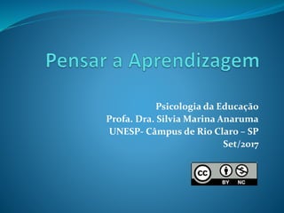 Psicologia da Educação
Profa. Dra. Silvia Marina Anaruma
UNESP- Câmpus de Rio Claro – SP
Set/2017
 