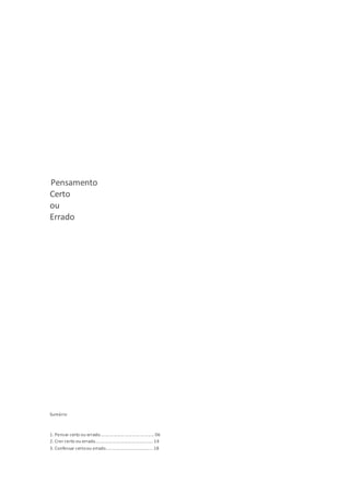 Pensamento
Certo
ou
Errado
Sumário
1. Pensar certo ou errado.............................................. 06
2. Crer certo ou errado.................................................14
3. Confessar certoou errado........................................18
 