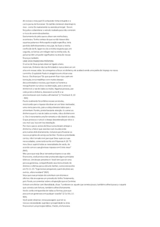 Ali estava o meujipe!O carburador tinha entupido e o
carro parou defuncionar. Os ladrões tentaram desentupi-lo
mas -como foi exatamentena avenida principal - foram
forçados a abandonar o veículo roubadopara não correrem
o risco de seremdescobertos.
Exatamentedo jeito queeu dissecom minha boca,
aconteceu. Tenho certeza dequesenão tivessedito
aquelas palavras e feitoaquela oração específica, teria
perdido definitivamenteo meujipe.Ao fazera minha
confissão defé, ligueino céu a minha resposta que,em
seguida, setornou um milagre real na minha vida. As
palavras têm umpoder significativo na área de nossas
finanças também.
UMA VIDAFINANCEIRA PRÓSPERA
O servo de Deus jamais deveser ligado a bens
materiais. Dinheiro não traz felicidadee nunca deveser um
alvo em nossas vidas. Secomeçamos a focar no dinheiro, ele acabará sendo uma pedra de tropeço no nosso
caminho. O apóstolo Paulo écategóricoemcriticar essa
busca. Eledisseque"Os quequerem ficar ricos caem em
tentação, emarmadilhas eem muitos desejos
descontrolados enocivos,que levam os homens a
mergulharem na ruína e na destruição, pois o amorao
dinheiroé a raiz de todos os males. Algumas pessoas, por
cobiçaremo dinheiro, desviaram-seda fé e se
atormentaram com muitos sofrimentos"(1 Timóteo6.9, 10
- NVI).
Paulo realmente foienfáticonesses versículos,
mostrando que a riqueza nãodeve serum fator motivador,
uma meta para nós, pois a cobiça devasta todos que a
alimentam.Porém, prestebastante atenção: é o amor ao
dinheiroqueé a raiz de todos os males, nãoo dinheiroem
si. Ele é meramenteuma ferramenta e não destrói as vidas.
O que provoca a ruína é o desejo desordenadopor elee o
seu mal uso. Issosim traz desolação.
Por mais queos servos deDeus nunca devam almejar o
dinheiro, o fato é que vivemos num mundoonde
precisamos delediariamente, inclusivepara financiar os
nossos projetos deserviçoaoSenhor.Tendoas prioridades
certas, não é errado orar para que Deus supra as suas
necessidades, como está escrito emFilipenses 4.19:"O
meu Deus suprirá todas as necessidades de vocês, de
acordo comas suas gloriosas riquezas emCristo Jesus"
(NVI).
Mas para queveja Deus tornandopróspera a sua vida
financeira, vocêprecisa estar praticandoalguns princípios
bíblicos. Umdesses preceitos é: Você tem queser uma
pessoa generosa, compartilhando seus bens através de
dízimos e ofertas para a obra do Senhor,comoestá escrito
em Pv 11.25: "O generoso prosperará; quemdá alívio aos
outros, alívioreceberá"(NVI).
Veja que esseprincípio decontribuircom dízimos e
ofertas não era apenas um preceitodo Velho Testamento,
pois Paulo,aocomentar sobre a disposição queos Coríntios
tinham emofertar com liberalidade,disse: "Lembrem-se: aquele que semeia pouco, tambémcolherá pouco, e aquele
que semeia com fartura, tambémcolherá fartamente.
Vocês serão enriquecidos de todas as formas,para que
possamser generosos emqualquer ocasião"(2 Co 9.6,11-
NVI).
Você pode observar,nessa passagem, queter as
nossas necessidades supridas e prosperidadena área
financeira é umprincípio bíblico. Porém,elefunciona
 