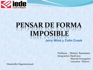 Profesora  : Mónica  Rasmussen Integrantes: Nardi Jara Marcela Parraguirre Lawrence  Thraves Desarrollo Organizacional Jerry Wind y Colin Crook 