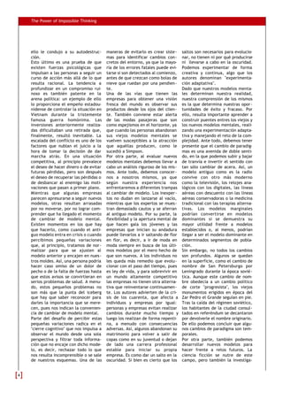 The Power of Impossible Thinking




    ello le condujo a su autodestruc-      maneras de evitarlo es crear siste-     saltos son necesarios para evolucio-
    ción.                                  mas para identificar cambios con-       nar, no tienen ni por qué producirse
    Esto último es una prueba de que       cretos del entorno, ya que la mayo-     ni llevarse a cabo en la oscuridad.
    existen fuerzas psicológicas que       ría de los errores fatales puede evi-   Podemos experimentar de forma
    impulsan a las personas a seguir un    tarse si son detectados al comienzo,    creativa y continua, algo que los
    curso de acción más allá de lo que     antes de que crezcan como bolas de      autores denominan "experimenta-
    resulta racional. La tendencia a       nieve que ruedan por una pendien-       ción adaptativa".
    profundizar en un compromiso rui-      te.                                     Dado que nuestros modelos menta-
    noso es también patente en la          Una de las vías que tienen las          les determinan nuestra realidad,
    arena política: un ejemplo de ello     empresas para obtener una visión        nuestra comprensión de los mismos
    lo proporciona el empeño estadou-      fresca del mundo es observar sus        es la que determina nuestras opor-
    nidense de controlar la situación en   productos desde los ojos del clien-     tunidades de éxito y fracaso. Por
    Vietnam durante la tristemente         te. También conviene estar alerta       ello, resulta importante aprender a
    famosa guerra homónima. Las            de las modas pasajeras que son          construir puentes entres los viejos y
    inversiones anteriormente realiza-     como espejismos en el horizonte, ya     los nuevos modelos mentales, reali-
    das dificultaban una retirada que,     que cuando las personas abandonan       zando una experimentación adapta-
    finalmente, resultó inevitable. La     sus viejos modelos mentales se          tiva y manejando el reto de la com-
    escalada del conflicto es uno de los   vuelven susceptibles a la atracción     plejidad. Ante todo, debemos tener
    factores que nublan el juicio a la     que aquéllas producen, como le          presente que el cambio de paradig-
    hora de tomar la decisión de dar       sucedió a Simpson.                      mas es una avenida de doble senti-
    marcha atrás. En una situación         Por otra parte, al evaluar nuevos       do, en la que podemos subir y bajar
    competitiva, al principio prevalece    modelos mentales debemos llevar a       de tranvía e invertir el sentido con
    el deseo de hacer dinero o de evitar   cabo un análisis riguroso de los mis-   tan sólo cambiar de acera. Así, un
    futuras pérdidas, pero son después     mos. Ante todo, debemos conocer-        modelo antiguo como es la radio
    el deseo de recuperar las pérdidas o   nos a nosotros mismos, ya que           convive con otro más moderno
    de desbancar al enemigo las moti-      según nuestra experiencia nos           como la televisión, los relojes ana-
    vaciones que pasan a primer plano.     enfrentaremos a diferentes trampas      lógicos con los digitales, las líneas
    Mientras que algunas empresas          al cambiar de modelo. Los inexper-      aéreas con descuento con las líneas
    parecen apresurarse a seguir nuevos    tos no dudan en lanzarse al vacío,      aéreas conservadoras o la medicina
    modelos, otras resultan arrasadas      mientras que los expertos se mues-      tradicional con las terapias alterna-
    por no moverse, por no lograr com-     tran demasiado cautos y se aferran      tivas. Los modelos marginales
    prender que ha llegado el momento      al antiguo modelo. Por su parte, la     podrían convertirse en modelos
    de cambiar de modelo mental.           flexibilidad y la apertura mental de    dominantes si se demuestra su
    Existen momentos en los que hay        que hacen gala los jóvenes y las        mayor utilidad frente a modelos
    que hacerlo, como cuando el anti-      empresas que inician su andadura        establecidos o, al menos, podrían
    guo modelo entra en crisis o cuando    puede llevarlos a ir saltando de flor   llegar a ser el modelo dominante en
    percibimos pequeñas variaciones        en flor, es decir, a ir de moda en      determinados segmentos de pobla-
    que, al principio, tratamos de nor-    moda siempre en busca de los últi-      ción.
    malizar para que se ajusten al         mos modelos por el mero hecho de        Sin embargo, no todos los cambios
    modelo anterior y encajen en nues-     que son nuevos. A los individuos no     son profundos. Algunos se quedan
    tros moldes. Así, una persona podría   les queda más remedio que evolu-        en la superficie, como el cambio de
    hacer caso omiso de un dolor de        cionar con el paso del tiempo, pues     nombre de San Petersburgo por
    pecho o de la falta de fuerzas hasta   es ley de vida, y para sobrevivir en    Leningrado durante la época sovié-
    que estos avisos se convirtieran en    un mundo altamente competitivo          tica. Aunque este cambio de nom-
    serios problemas de salud. A menu-     las empresas no tienen otra alterna-    bre obedecía a un cambio político
    do, estos pequeños problemas no        tiva que reinventarse continuamen-      de corte "progresista", los viejos
    son más que la punta del iceberg       te. Los autores advierten de la cri-    monumentos erigidos en época del
    que hay que saber reconocer para       sis de los cuarenta, que afecta a       Zar Pedro el Grande seguían en pie.
    darles la importancia que se mere-     individuos y empresas por igual:        Tras la caída del régimen soviético,
    cen, pues nos indican la convenien-    personas y empresas evitan realizar     los habitantes de la ciudad consul-
    cia de cambiar de modelo mental.       cambios durante mucho tiempo y          tados en referéndum se decantaron
    Parte del desafío de percibir estas    luego los realizan de forma repenti-    por devolverle el nombre originario.
    pequeñas variaciones radica en el      na, a menudo con consecuencias          De ello podemos concluir que algu-
    "cierre cognitivo" que nos impulsa a   adversas. Así, algunos abandonan su     nos cambios de paradigma son tem-
    observar el mundo desde una sola       matrimonio para volver a salir de       porales.
    perspectiva y filtrar toda informa-    copas como en su juventud o dejan       Por otra parte, también podemos
    ción que no encaje con dicho mode-     de lado una carrera profesional         desarrollar nuevos modelos para
    lo, es decir, rechazar todo lo que     estable para iniciar su propia          hacer frente a retos futuros. La
    nos resulta incomprensible o se sale   empresa. Es como dar un salto en la     ciencia ficción se nutre de este
    de nuestros esquemas. Una de las       oscuridad. Si bien es cierto que los    campo, pero también la investiga-


4
 