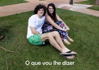 O que vou lhe dizer
 