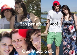 É só pensar em você




 Que muda o dia
 