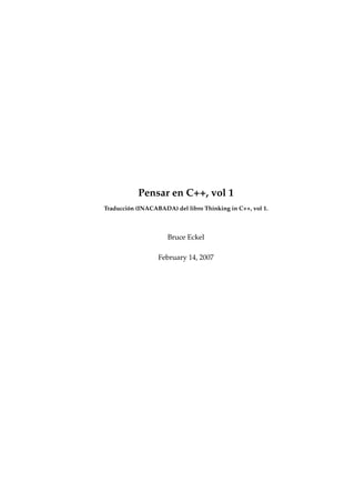 Pensar en C++, vol 1
Traducción (INACABADA) del libro Thinking in C++, vol 1.



                     Bruce Eckel

                  February 14, 2007
 