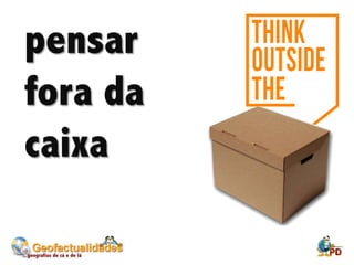 pensar
fora da
caixa
 