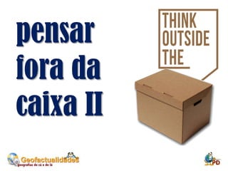 pensar
fora da
caixa II
 