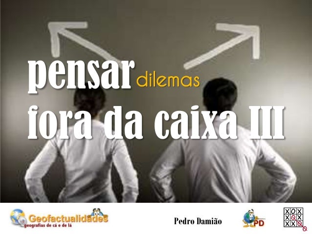 pensar
fora da caixa III
Pedro Damião
dilemas
 