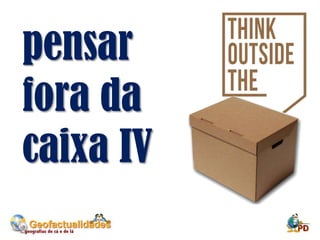 pensar
fora da
caixa IV
 