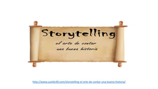 http://www.sueldo30.com/storytelling-el-arte-de-contar-una-buena-historia/
 