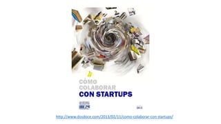 http://www.dosdoce.com/2013/02/11/como-colaborar-con-startups/
 