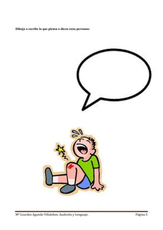 Mª Lourdes Agundo Villalobos. Audición y Lenguaje. Página 5
Dibuja o escribe lo que piensa o dicen estas personas:
 