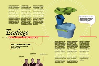 Aunque la innovación se        A Carlos Rivadulla,              siones, que hace de base.
          aplica desde hace años a       inventor de Ecofrego, se         De este modo se mantiene
          todo tipo de electrodomés-     le ocurrió una idea para         el equilibrio de la pieza
          ticos, el cubo de fregar es    solucionarlo mientras            y se aprovecha mejor el
          prácticamente igual desde      hacía el servicio militar:       espacio. El cubo destinado
          que se inventó hace casi       dos compartimientos de           al agua sucia va acoplado
          cincuenta años.                agua separados en el             al compartimiento prin-
          La forma actual de fregar      mismo cubo. Una solución         cipal, pero dispone de un
          no es eficiente ni ecoló-      práctica para la limpieza y      escurridor independiente,
          gica. Normalmente, lle-        que además es ecológica.         de modo que se consigue
          namos un cubo con agua         Ecofrego es un cubo para         no mezclar el agua limpia
          y empezamos a fregar,          fregar compuesto por dos         del cubo con la suciedad,                                                                                     Una solución innovadora
          mezclando la suciedad que      escurridores y dos com-          el polvo y los líquidos que                                                                                   y eficiente que supone un
          recogemos con el agua del      partimientos, uno para el        se recogen al fregar el                                                                                       triple ahorro: de agua,
          cubo. De este modo sólo        agua limpia y otro para          suelo. Con esta disposi-
          conseguimos repartir la        el agua sucia. El escurri-       ción se logra una sustan-
                                                                                                                                                                                        de tiempo y de jabón
          suciedad por la superficie     dor de agua limpia cae           cial mejora en la calidad
          que queremos limpiar.          directamente al comparti-        del agua que se utiliza
                                         miento de mayores dimen-         para fregar.




30
     Ecofrego
     by
          CARLOS&JUAN RIVADULLA                                                                                                                                                                                       31

          www.ecofrego.com


                                                                                                                              La nueva apuesta en lim-      Rivadulla, abogado espe-    plásticos de Lliçà de Vall.
                                                                                                                              pieza ecológica propor-       cializado en patentes,      Ecofrego se encuentra
                                                                                                                              ciona un triple ahorro: de    fue el inventor, y Juan     en unas sesenta ferrete-
                Un cubo de fregar                                                                                             agua, porque no tenemos
                                                                                                                              que vaciar el cubo varias
                                                                                                                                                            Rivadulla, el empresario
                                                                                                                                                            que ha sacado adelante el
                                                                                                                                                                                        rías de toda España, así
                                                                                                                                                                                        como en las cadenas de
                con separación                                                                                                veces; de tiempo, por-        negocio. Además cuentan     supermercados Carrefour
                de aguas                                                                                                      que no hemos de perder
                                                                                                                              tiempo llenando el cubo;
                                                                                                                                                            con el apoyo de Manuel
                                                                                                                                                            Jalón, un ingeniero
                                                                                                                                                                                        e Hipercor, y en breve
                                                                                                                                                                                        estará presente en otras
                                                                                                                              y un 50% de ahorro en         militar aragonés funda-     de toda España. También
                                                                                                                              jabón, además de evitar       dor de la empresa Rodex,    están negociando con
                                                                                                                              tirar grandes cantidades      considerado el inventor     cadenas de otros países.
                                                                                                                              de sustancias químicas al     del cubo de fregar con      Además del cubo han
                                                                Juan Rivadulla
                                                                empresario y creador de   Carlos Rivadulla                    mar y a los ríos.             escurridor.                 desarrollado una serie
                                                                ecofrego                  abogado especializado en patentes
                                                                                          y creador de ecofrego               Esta simple pero inge-        Ecofrego está patentado     de productos sostenibles,
                                    Josep Añols
                                                                                                                              niosa solución doméstica      en el ámbito nacional y     como mopas de micro-
                                    diseñador                                                                                 recibió el premio de plata    pendiente de obtener la     fibra, fregonas ligeras y
                                                                                                                              de diseño industrial, Delta   patente internacional.      telescópicas, escobas y
                                                                                                                              2009, de ADI-FAD. Los         El producto fue diseñado    una gama de detergentes
                                                                                                                              creadores son dos herma-      por Josep Añols de Staff-   ecológicos.
                                                                                                                              nos de Lérida afincados       media y fabricado por una
                                                                                                                              en Barcelona: Carlos          empresa de inyección de
 