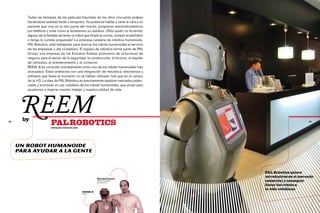 Todas las fantasías de las películas futuristas de los años cincuenta acaban
        haciéndose realidad tarde o temprano. Ya podemos hablar y verle la cara a un
        pariente que vive en la otra punta del mundo, programar electrodomésticos
        por teléfono y volar como si tomáramos un autobús. ¿Pero quién no ha tenido
        alguna vez la fantasía de tener un robot que limpie la cocina, compre el periódico
        o tenga la comida preparada? La empresa catalana de robótica humanoide,
        PAL Robotics, está trabajando para acercar los robots humanoides al servicio
        de las empresas y del ciudadano. El equipo de robótica forma parte de Pal
        Group, una empresa de los Emiratos Árabes promotora de soluciones de
        negocio para el sector de la seguridad, la construcción, el turismo, el alquiler
        de vehículos, el entretenimiento y el comercio.
        REEM–B es conocido mundialmente como uno de los robots humanoides más
        avanzados. Estos artefactos son una integración de mecánica, electrónica y
        software que hasta el momento no se habían utilizado más que en el campo
        de la I+D. La idea de Pal Robotics es precisamente explorar mercados poten-
        ciales y promover un uso cotidiano de los robots humanoides, que sirvan para
        ayudarnos a mejorar nuestro trabajo y nuestra calidad de vida.




       REEM
       by
32
                        PAL ROBOTICS
                        www.pal-robotics.com
                                                                                                                    33




     Un robot humanoide
     para ayudar a la gente


                                                                                             PAL Robotics quiere
                                                                                             introducirse en el mercado
                                                         Davide Faconti
                                                         director general
                                                         pal robotics
                                                                                             comercial y conseguir
                                                                                             llevar los robots a
                                                                                             la vida cotidiana
                                               REEM-B
                                               robot
 