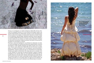 Ropa inspirada en
                                                                                                       comportamientos
                                                                                                       presentes en la
                                                                                                       naturaleza




                 Gracias a la investigación con tejidos inteligentes, Madre Mía del Amor Her-
                 moso ha conseguido fusionar en un único producto tecnología y diseño, dos
                 mundos históricamente muy distanciados. Aunque es cierto que desde hace
                 tiempo se aplica la tecnología a la industria textil, hasta ahora se había limitado
48
                 a un uso deportivo, ropa de trabajo, materiales resistentes y ropa de seguridad.                          49


                 La novedad de Madre Mía del Amor Hermoso es que aplica las tecnologías a
                 la moda, vestidos de uso cotidiano con tejidos suaves y delicados. Consigue
                 así aprovechar las grandes ventajas que aportan las últimas innovaciones en
                 el ámbito de la tecnología y la ciencia.
                 Para llevar a cabo esta investigación, Laura Morata ha colaborado con Leitat,
                 un centro tecnológico de Terrassa que proporciona asesoramiento y recursos
                 tecnológicos a todas aquellas empresas que deseen apostar por la innova-
                 ción. Gracias a esta colaboración, Madre Mía del Amor Hermoso ha podido
                 aplicar a los tejidos tecnologías como microcápsulas, tintas luminiscentes y
                 biomateriales, creando así piezas de ropa con características muy especiales.
                 Vestidos que regulan la temperatura del cuerpo para que no se pase ni frío
                 ni calor. Vestidos con olores que nos aportan bienestar y relajación. Vestidos
                 protegidos de las manchas. Ropa con microcápsulas antiestáticas que nos
                 ayudan a liberarnos del estrés diario. Vestidos antimosquitos para poder disfrutar
                 de los días de verano sin miedo a las picadas de estos molestos insectos. Y
                 vestidos que brillan en la oscuridad. Estos son algunos de los ejemplos de
                 las distintas colecciones que ha diseñado Laura Morata hasta el momento.
madre mía del amor hermoso
 