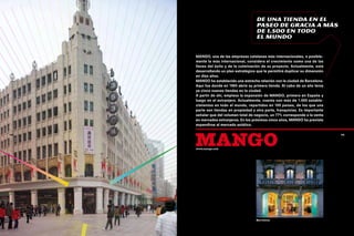 De una tienda en el
                                        paseo de Gracia a más
                                        de 1.500 en todo
                                        el mundo


      MANGO, una de las empresas catalanas más internacionales, o posible-
      mente la más internacional, considera el crecimiento como una de las
      llaves del éxito y de la culminación de su proyecto. Actualmente, está
      desarrollando un plan estratégico que le permitirá duplicar su dimensión
      en diez años.
      MANGO ha establecido una estrecha relación con la ciudad de Barcelona.
      Aquí fue donde en 1984 abrió su primera tienda. Al cabo de un año tenía
      ya cinco nuevas tiendas en la ciudad.
      A partir de ahí, empieza la expansión de MANGO, primero en España y
      luego en el extranjero. Actualmente, cuenta con más de 1.400 estable-
      cimientos en todo el mundo, repartidos en 100 países, de los que una
      parte son tiendas en propiedad y otra parte, franquicias. Es importante
      señalar que del volumen total de negocio, un 77% corresponde a la venta
      en mercados extranjeros. En los próximos cinco años, MANGO ha previsto
      expandirse al mercado asiático.




      mango
140                                                                              141




      www.mango.com




                                        Barcelona
 