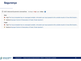 Seção de apoio ao desenvolvimento - SESIS - Configuração e qualidade
Novembro/21 38
Segurança
 
