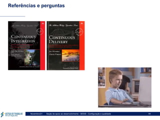 Seção de apoio ao desenvolvimento - SESIS - Configuração e qualidade
Novembro/21 44
Referências e perguntas
 