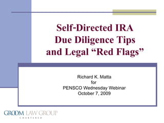 Richard K. Matta for  PENSCO Wednesday Webinar October 7, 2009 Self-Directed IRA Due Diligence Tips and Legal “Red Flags” 