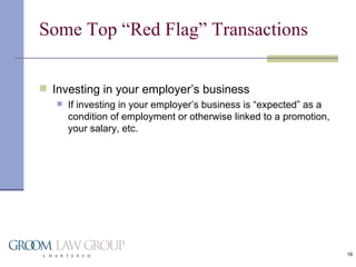 Some Top “Red Flag” Transactions Investing in your employer’s business If investing in your employer’s business is “expected” as a condition of employment or otherwise linked to a promotion, your salary, etc. 