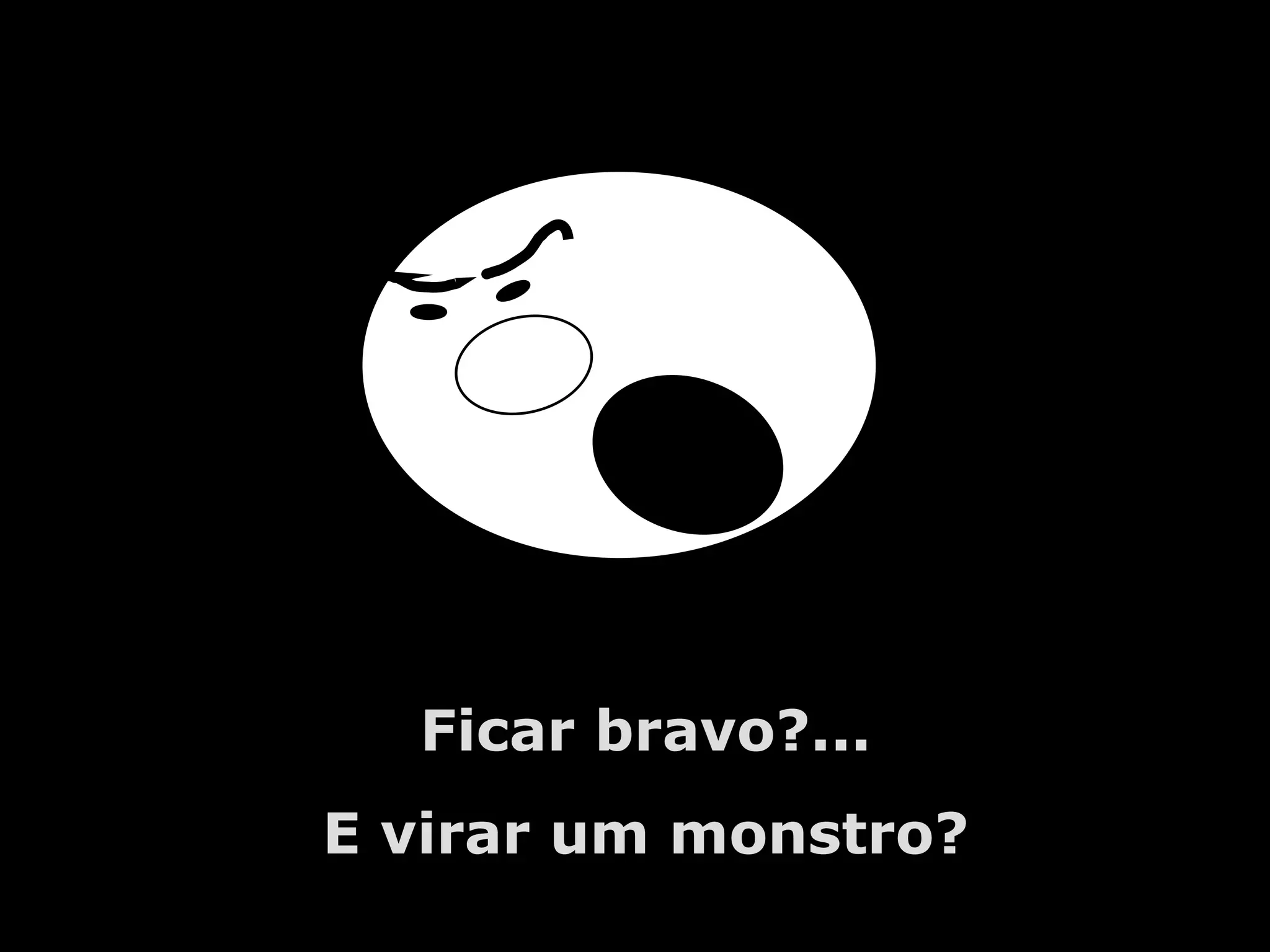 A.U.Saleem Ficar bravo?... E virar um monstro?