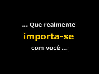 A.U.Saleem ... Que realmente  importa-se   com você ... 