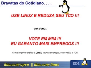 USE LINUX E REDUZA SEU TCO !!! O que ninguém explica é  COMO  se gera empregos, ou se reduz o TCO Bravatas do Cotidiano. . . . VOTE EM MIM !!! EU GARANTO MAIS EMPREGOS !!! SOA COMO... 