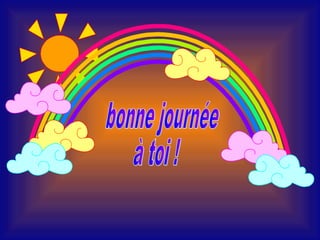 bonne journée  à toi !  