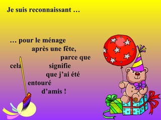 Je suis reconnaissant … …  pour le ménage  après une fête,  parce que cela  signifie  que j’ai été  entouré  d’amis !  