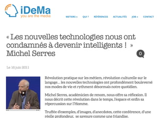 « Les nouvelles technologies nous ont
condamnés à devenir intelligents !  »
Michel Serres
Le 16 juin 2011
 