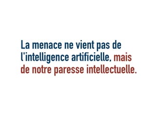 La menace ne vient pas de
l'intelligence artificielle, mais
de notre paresse intellectuelle.
La menace ne vient pas de
l'intelligence artificielle,
 