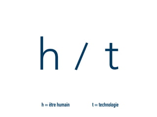 h t
t = technologieh = être humain
/
 