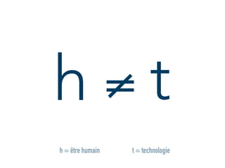 h t
t = technologieh = être humain
=
 