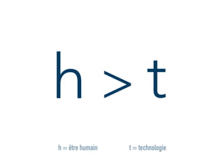 h t>
t = technologieh = être humain
 