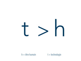 ht >
t = technologieh = être humain
 