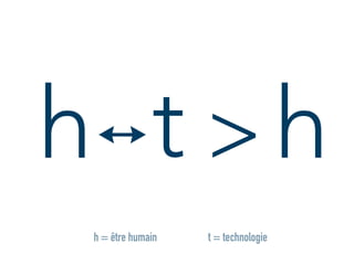 ↔t >h
t = technologieh = être humain
h
 