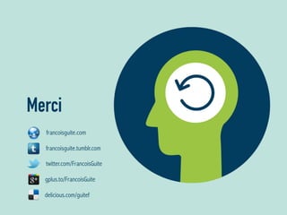 Merci
francoisguite.com
francoisguite.tumblr.com
twitter.com/FrancoisGuite
gplus.to/FrancoisGuite
delicious.com/guitef
 