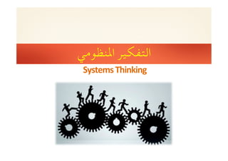  ‫اﻟﺘﻔﻜﻴﺮ  
	اﳌﻨﻈﻮﻣﻲ‬
  Systems	
  Thinking	
  
 