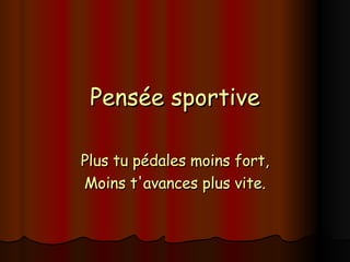 Pensée sportive Plus tu pédales moins fort, Moins t'avances plus vite. 